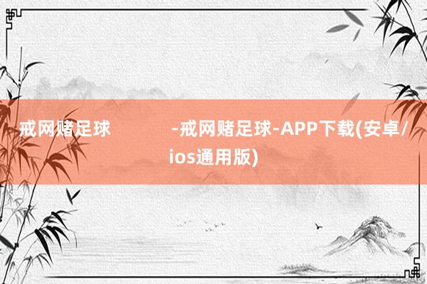 戒网赌足球            -戒网赌足球-APP下载(安卓/ios通用版)