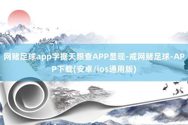 网赌足球app字据天眼查APP显现-戒网赌足球-APP下载(安卓/ios通用版)